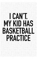 I Can't My Kid Has Basketball Practice: A 6x9 Inch Matte Softcover Notebook Journal with 120 Blank Lined Pages and a Funny Parenting Cover Slogan