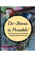 De-Stress Is Possible!: De-Stress Through Pray in 30 Days (30-Day Journal+notebook)(Prayer/Reflect/Record)