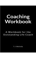 Coaching Workbook: A Workbook for the Outstanding Life Coach