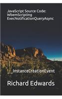 JavaScript Source Code: WbemScripting ExecNotificationQueryAsync: __InstanceCreationEvent