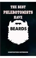 The Best Phlebotomists Have Beards: Composition Notebook, Men Birthday Journal for Venipuncture, Phlebotomy Injection Professionals to Write on