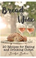 Bread & Wine: 20 Recipes for Eating and Drinking Christ