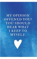 My Opinion Offened You? You Should Hear What I Keep to Myself.: Lined Notebook, Diary, Journal