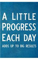A Little Progress Each Day Adds Up to Big Results: Personal Daily Food and Exercise Journal Sleep, Activity, Water, Meal Tracker for Weight Loss & New Habits/Goals - 90 Day Food and Fitness Journal, 