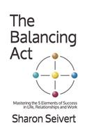 The Balancing Act: Mastering the 5 Elements of Success in Life, Relationships and Work(The Superpower of Balance)