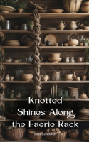 Knotted Shines Along the Faerie Rack