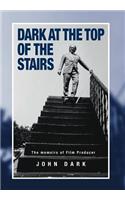 Dark at the Top of the Stairs - Memoirs of a Film Producer