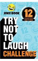 The Try Not to Laugh Challenge - 12 Year Old Edition: A Hilarious and Interactive Joke Book Toy Game for Kids - Silly One-Liners, Knock Knock Jokes, and More for Boys and Girls Age Twelve