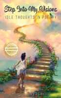 Step Into My Visions: Idle Thoughts in Poetry