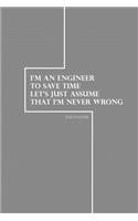 2018 Planner I'm An Engineer To Save Time Let's Just Assume That I'm Never Wrong: Engineering 2018 Daily Weekly Monthly Planner - 2018 Organizer - 2018 Calander Planner