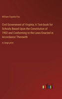 Civil Government of Virginia; A Text-book for Schools Based Upon the Constitution of 1902 and Conforming to the Laws Enacted in Accordance Therewith