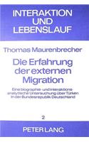 Die Erfahrung Der Externen Migration: Eine Biographie- Und Interaktionsanalytische Untersuchung Ueber Tuerken in Der Bundesrepublik Deutschland