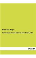Gartenkunst und Gärten sonst und jetzt