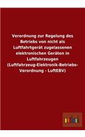 Verordnung zur Regelung des Betriebs von nicht als Luftfahrtgerät zugelassenen elektronischen Geräten in Luftfahrzeugen (Luftfahrzeug-Elektronik-Betriebs-Verordnung - LuftEBV)