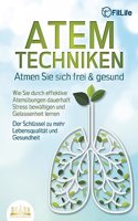 ATEMTECHNIKEN - Atmen Sie sich frei & gesund: Wie Sie durch effektive Atemubungen dauerhaft Stress bewaltigen und Gelassenheit lernen - Der Schlussel zu mehr Lebensqualitat und Gesundheit