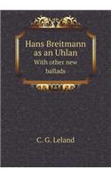 Hans Breitmann as an Uhlan with Other New Ballads