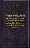 Fortschritt und Armuth Eine untersuchung über die Ursache der industriellen Krisen und der Zunahme der Armuth bein zunehmendem Reichthum
