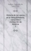 Historia de los vascos en el descubrimiento, conquista y civilizacion de America