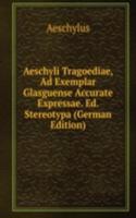 Aeschyli Tragoediae, Ad Exemplar Glasguense Accurate Expressae. Ed. Stereotypa (German Edition)