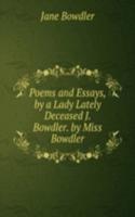 Poems and Essays, by a Lady Lately Deceased J. Bowdler. by Miss Bowdler