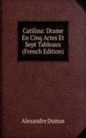 Catilina: Drame En Cinq Actes Et Sept Tableaux (French Edition)