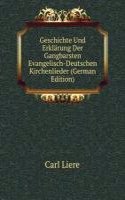 Geschichte Und Erklarung Der Gangbarsten Evangelisch-Deutschen Kirchenlieder (German Edition)