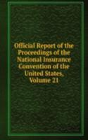 Official Report of the Proceedings of the National Insurance Convention of the United States, Volume 21