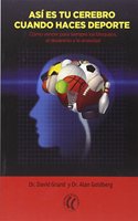 Asi es tu cerebro cuando haces deporte: Como vencer para siempre los bloqueos, el desanimo y la ansiedad