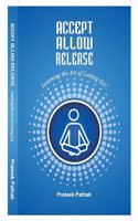 Accept Allow Release - Learning the Art of Letting Go! by Prateek Pathak
