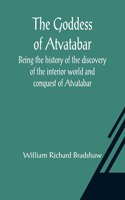 Goddess of Atvatabar; Being the history of the discovery of the interior world and conquest of Atvatabar