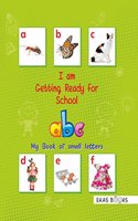 Small Letters Book for 2 years old kids - Preschool Book (I am Getting Ready for School - a-b-c My Book of Small Letters)