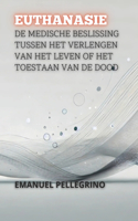 Euthanasie: De Medische Beslissing Tussen Het Verlengen Van Het Leven Of Het Toestaan Van De Dood(Tussen Leven en Dood: de Meest Controversiële Debatten In de Geneeskunde)