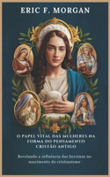 O Papel Vital Das Mulheres Na Forma Do Pensamento Cristão Antigo: Revelando a influência das heroínas no nascimento do cristianismo