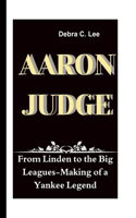 Aaron Judge: From Linden to the Big Leagues-Making of a Yankee Legend(73 Secret Order of the Guardians-Enigma of the Ancient World)