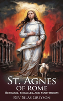 St. Agnes of Rome: Betrayal, Miracles, and Martyrdom