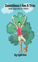 Sometimes I Am A Tree: Simple yoga poses for children