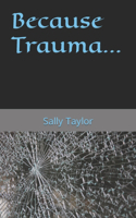 Because Trauma...