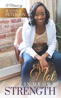 Not In My Own Strength: A Memoir By Justina Peterson