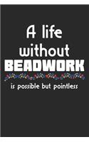 A Life Without Beadwork Is Possible But Pointless: A5 Notizbuch, 120 Seiten gepunktet punktiert, Lustiger Spruch Perlenstickerei Sticken Stickerei Stickarbeit Perlen Perle Handwerk Hobby