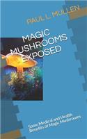 Magic Mushrooms Exposed: Some Medical and Health Benefits of Magic Mushrooms