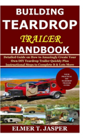 Building Teardrop Trailer Handbook: Detailed Guide on How to Amazingly Create Your Own DIY Teardrop Trailer Quickly Plus Instructional Steps to Complete It & Lots More