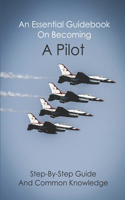 An Essential Guidebook On Becoming A Pilot: Step-By-Step Guide And Common Knowledge: Aviation History Books