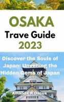 Osaka travel guide 2023: Discover the Soul of Japan: Unveiling the Hidden Gems of Osaka