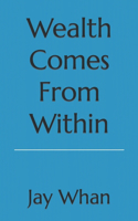Wealth Comes From Within