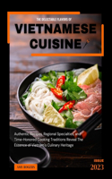 Delectable Flavors of Vietnamese Cuisine: Authentic Recipes, Regional Specialties, and Time-Honored Cooking Traditions reveal the essence of Vietnam's culinary heritage