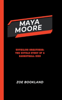 Maya Moore: Unveiling Greatness: The Untold Story of a Basketball Icon