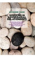 Working in Adversarial Relationships: Operating Effectively in Relationships Characterized by Little Trust or Support