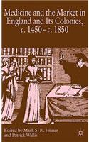 Medicine and the Market in England and its Colonies, c.1450- c.1850