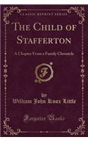 The Child of Stafferton: A Chapter from a Family Chronicle (Classic Reprint)