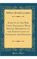 Effects of the War Upon Insurance, With Special Reference to the Substitution of Insurance for Pensions (Classic Reprint)